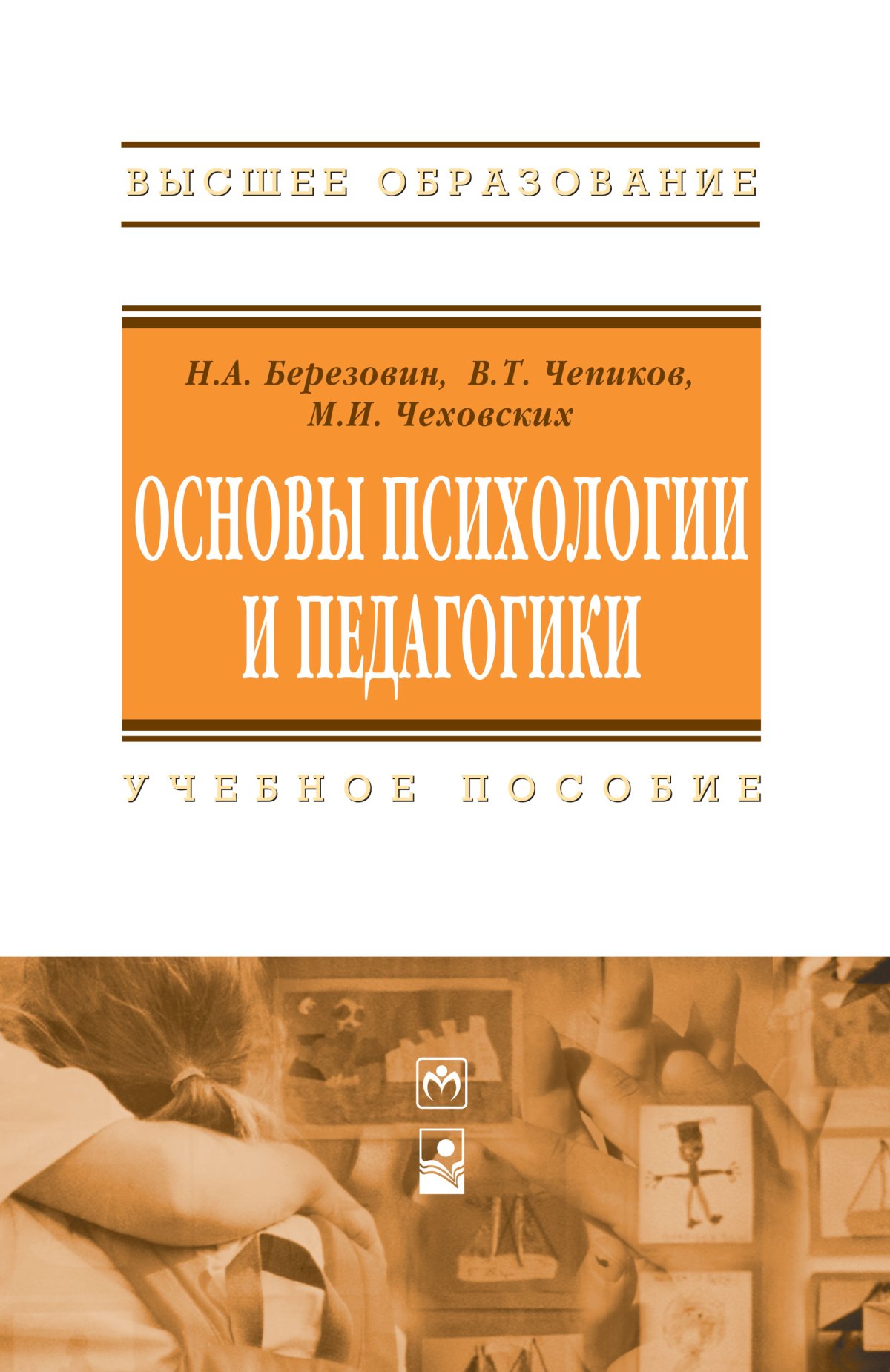 ОСНОВЫ ПСИХОЛОГИИ И ПЕДАГОГИКИ, ИЗД.3. Высшее образование Березовин Н. А.,  Чепиков В. Т., Чеховских М. И. 2011 год. Издательство: М.: ИНФРА-М  Издательский Дом. 978-5-16-004693-8