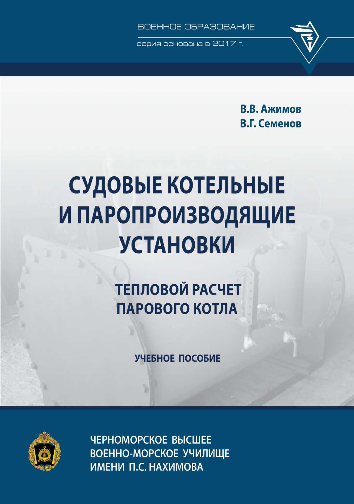 СУДОВЫЕ КОТЕЛЬНЫЕ И ПАРОПРОИЗВОДЯЩИЕ УСТАНОВКИ. ТЕПЛОВОЙ РАСЧЕТ ПАРОВОГО  КОТЛА. военное образование (чввму им. нахимова) Ажимов В.В., Семенов В.Г.,  ЧВВМУ имени П.С Нахимова 2022 год. Издательство: М.: НИЦ ИНФРА-М.  978-5-16-016449-6