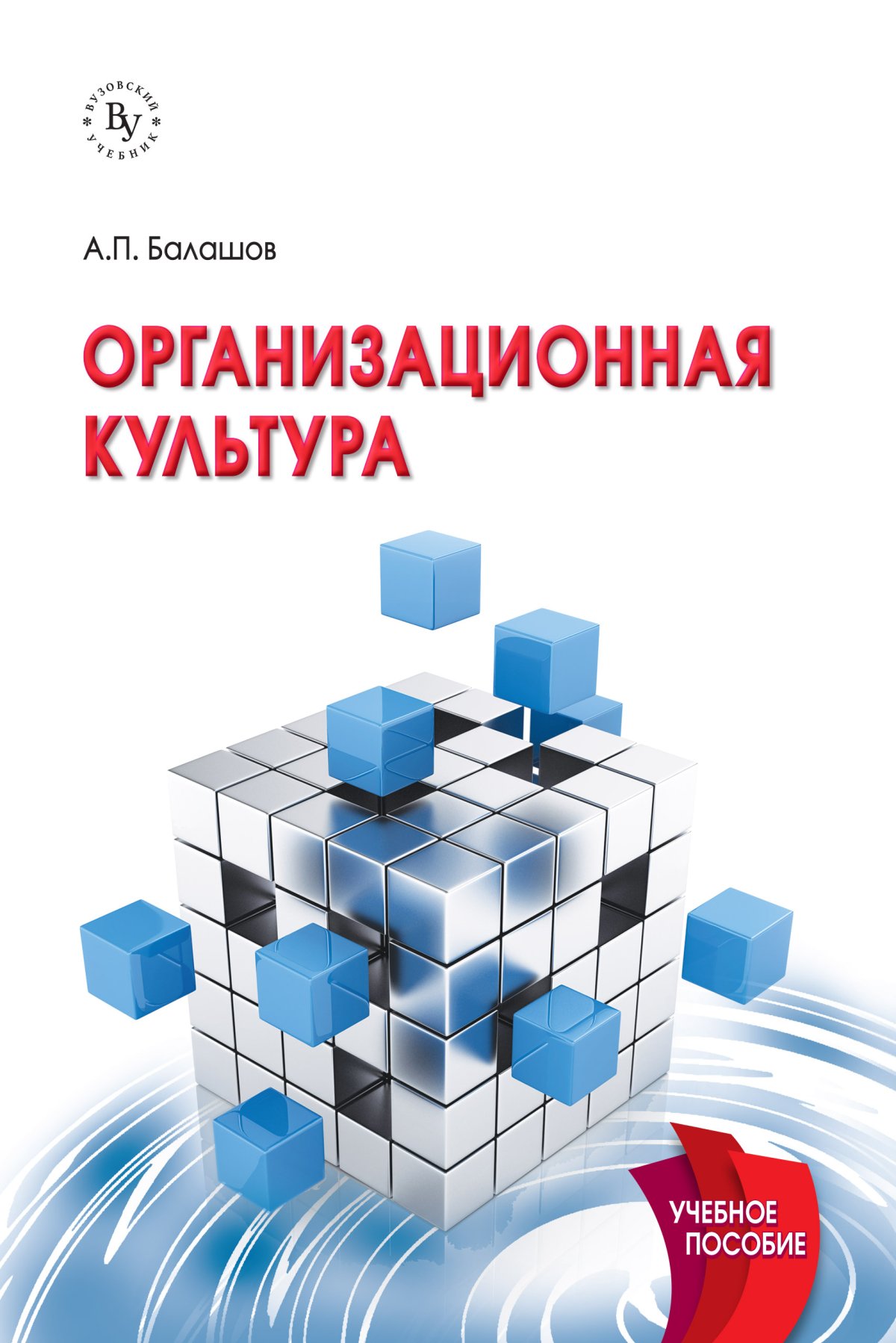 ОРГАНИЗАЦИОННАЯ КУЛЬТУРА. Балашов А.П. 2021 год. Издательство: М.:  Вузовский учебник. 978-5-9558-0475-0