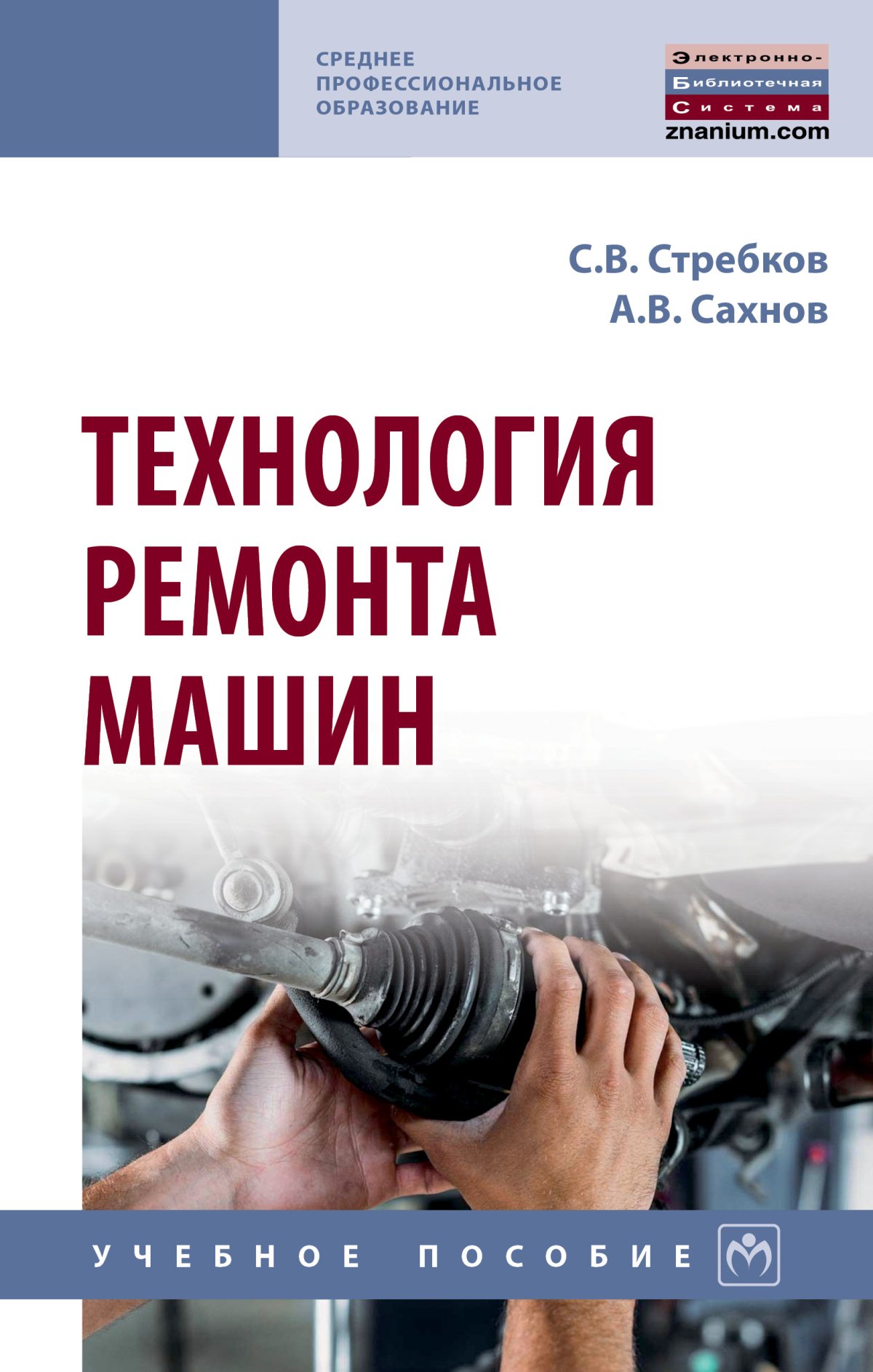 ТЕХНОЛОГИЯ РЕМОНТА МАШИН. Среднее профессиональное образование Стребков  С.В., Сахнов А.В. 2021 год. Издательство: М.: НИЦ ИНФРА-М. 978-5-16-016901-9