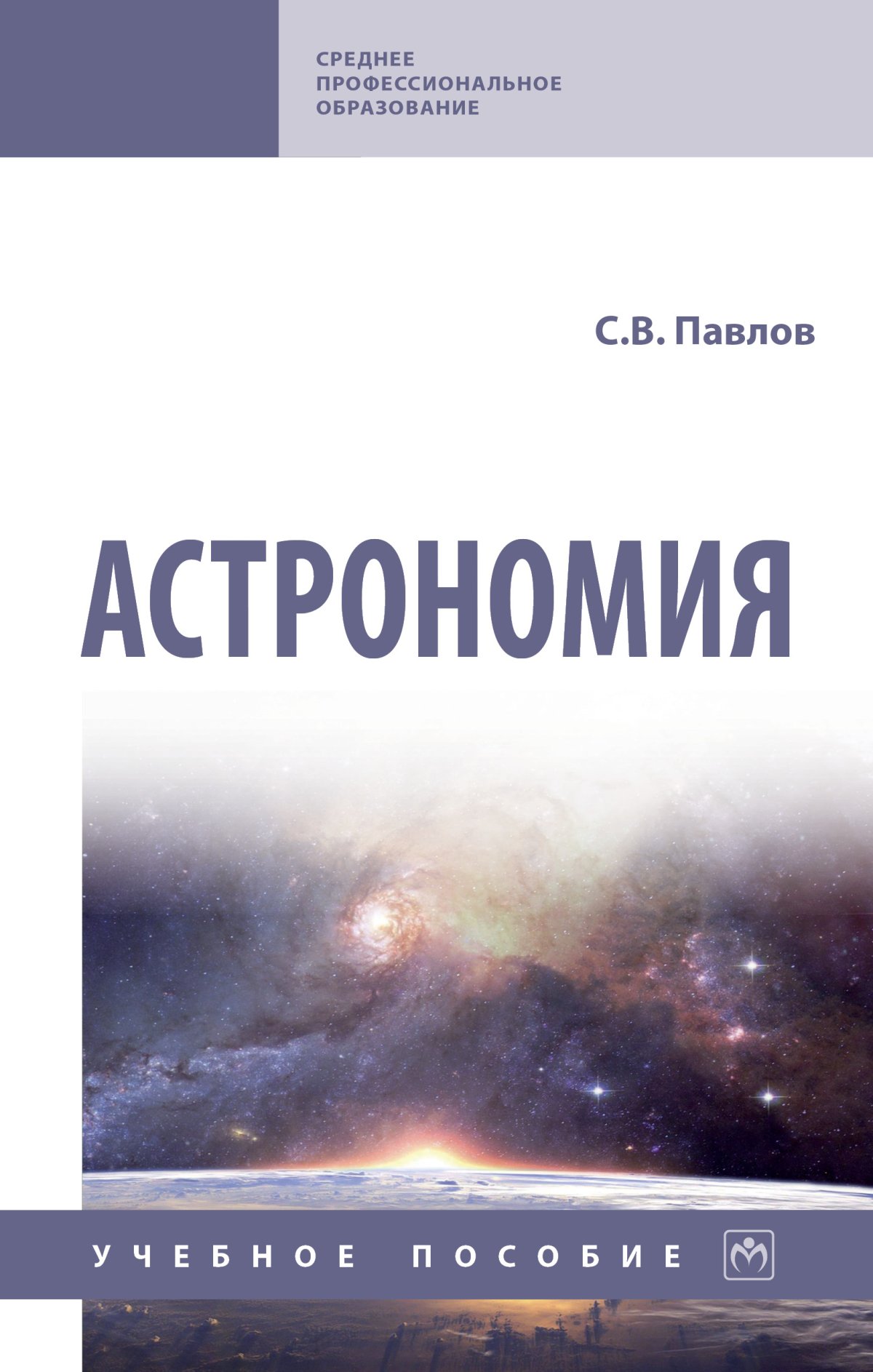 АСТРОНОМИЯ. Среднее профессиональное образование Павлов С.В. 2022 год.  Издательство: М.: НИЦ ИНФРА-М. 978-5-16-016443-4