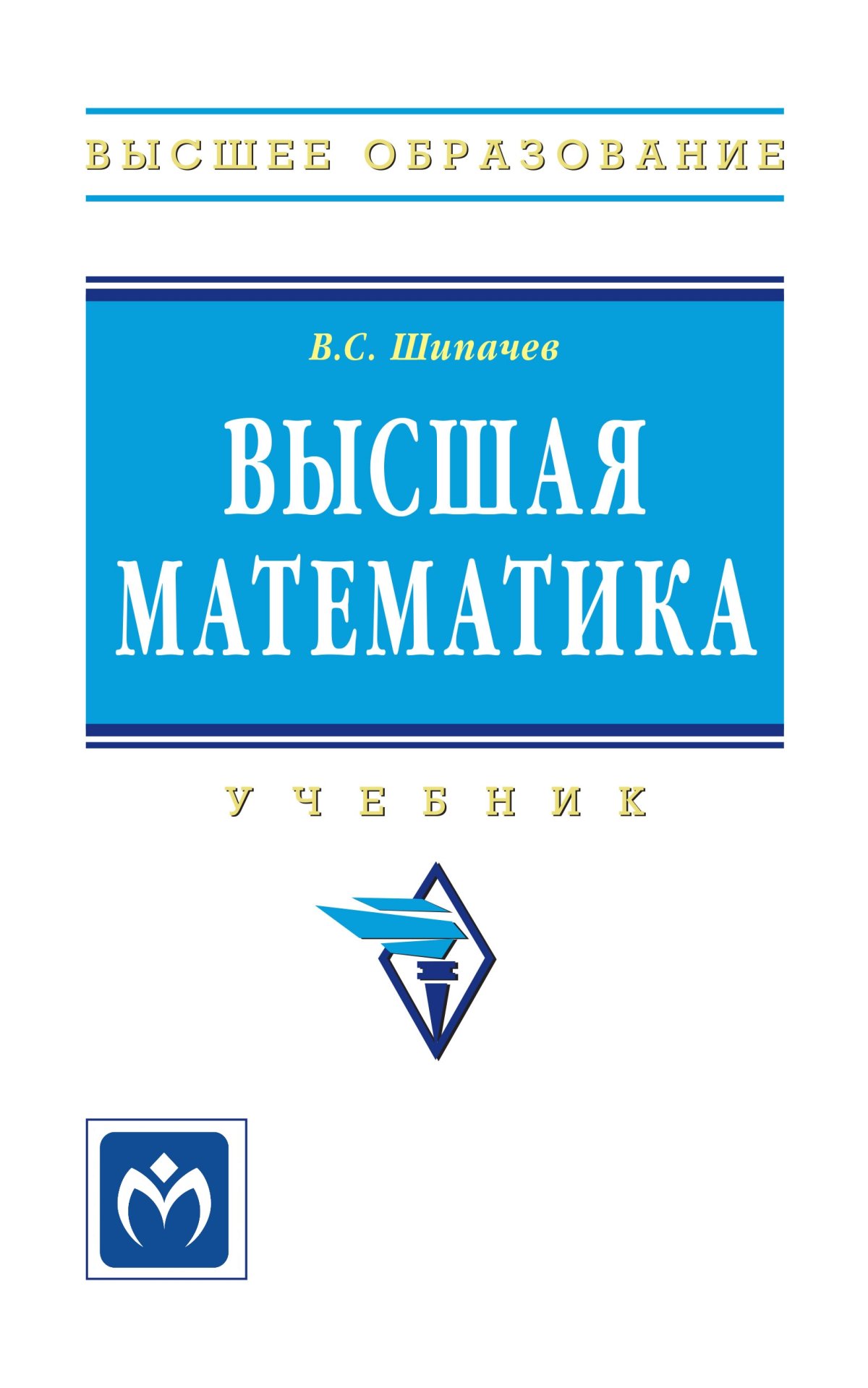 ВЫСШАЯ МАТЕМАТИКА. Высшее образование Шипачев В.С. 2022 год. Издательство:  М.: НИЦ ИНФРА-М. 978-5-16-010072-2