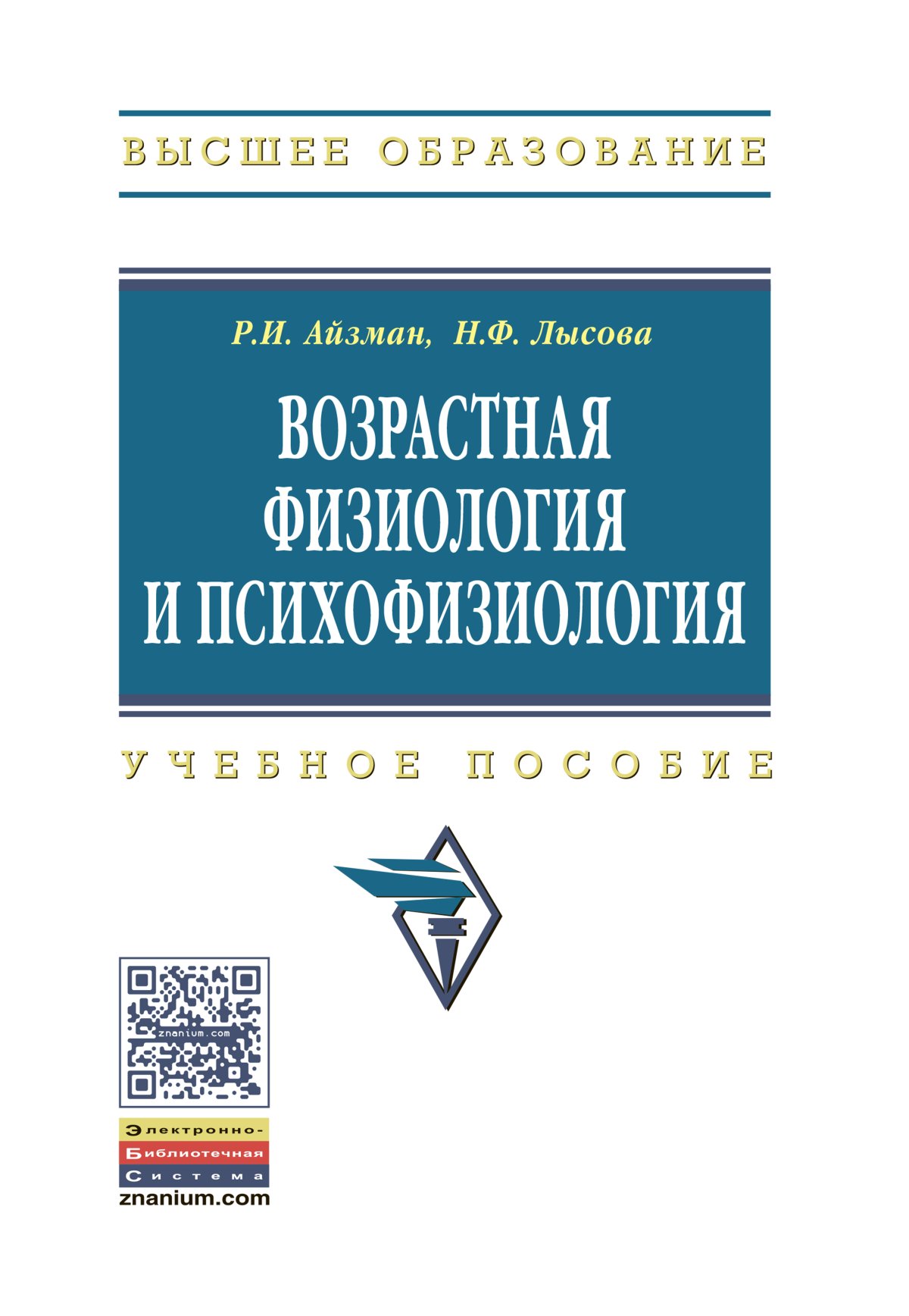 ВОЗРАСТНАЯ ФИЗИОЛОГИЯ И ПСИХОФИЗИОЛОГИЯ. Высшее образование Айзман Р.И.,  Лысова Н.Ф. 2022 год. Издательство: М.: НИЦ ИНФРА-М. 978-5-16-006423-9