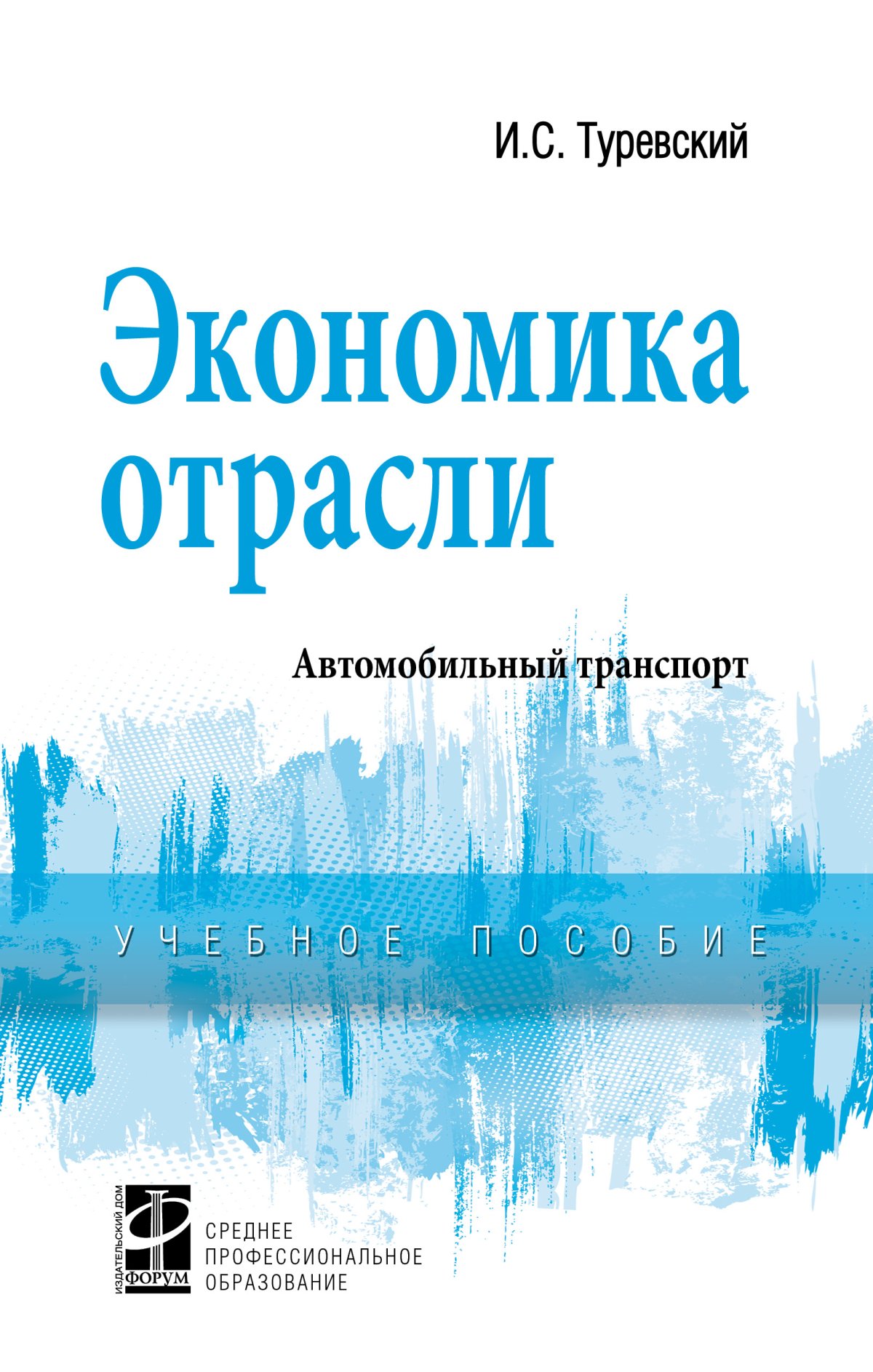 ЭКОНОМИКА ОТРАСЛИ (АВТОМОБИЛЬНЫЙ ТРАНСПОРТ). Среднее профессиональное  образование Туревский И. С. 2022 год. Издательство: М.: ИД Форум.  978-5-8199-0815-0