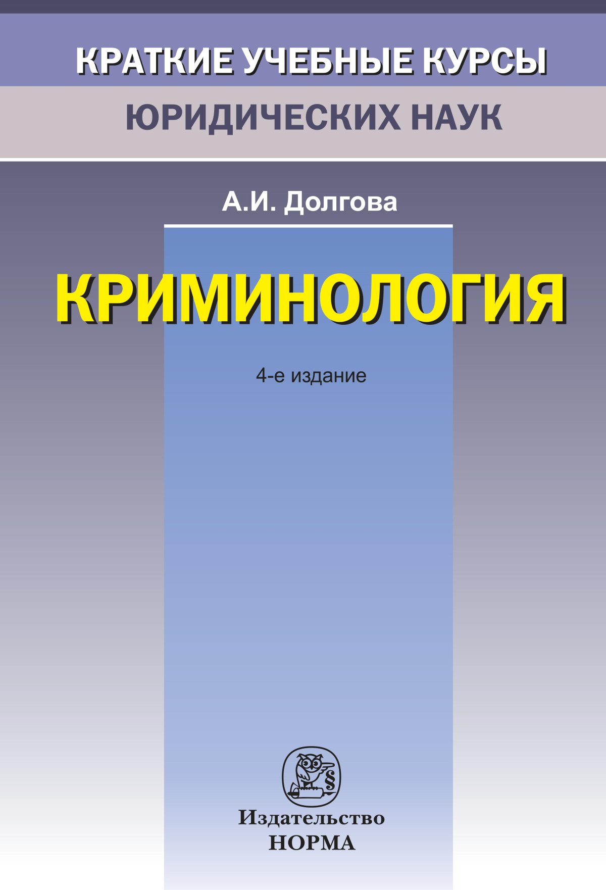 КРИМИНОЛОГИЯ, ИЗД.4. краткие учебные курсы юридических наук Долгова А.И.  2023 год. Издательство: М.: Юр. НОРМА. 978-5-91768-729-2