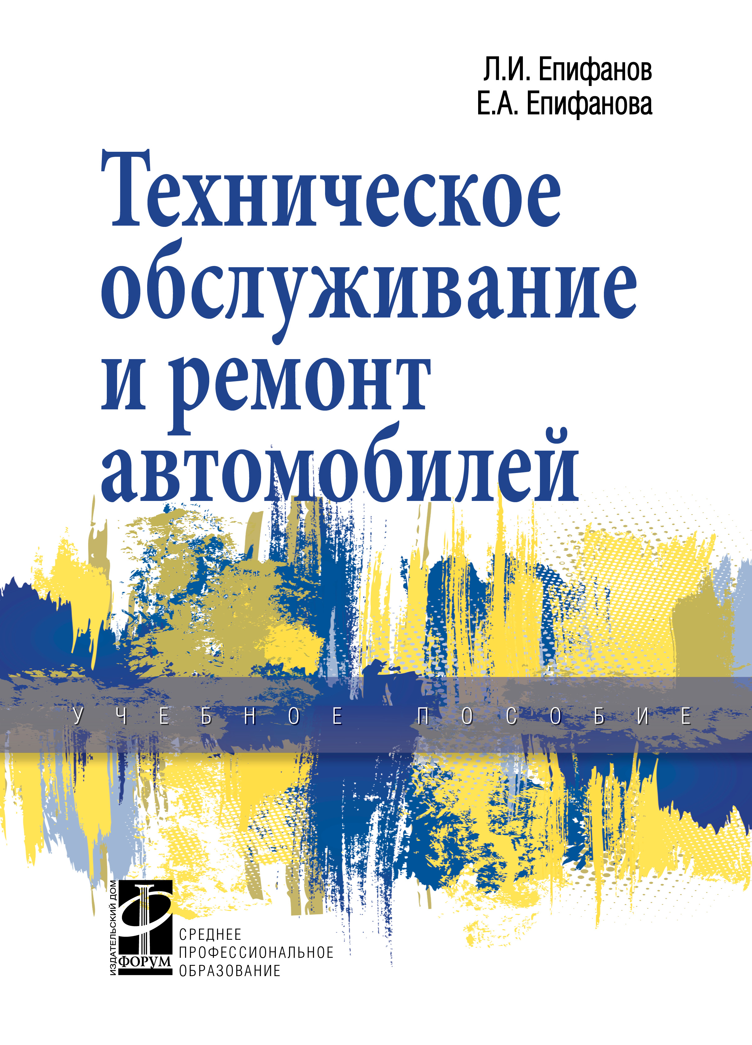 ТЕХНИЧЕСКОЕ ОБСЛУЖИВАНИЕ И РЕМОНТ АВТОМОБИЛЕЙ, ИЗД.2. Среднее  профессиональное образование Епифанов Л.И., Епифанова Е.А. 2022 год.  Издательство: М.: ИД Форум. 978-5-8199-0704-7