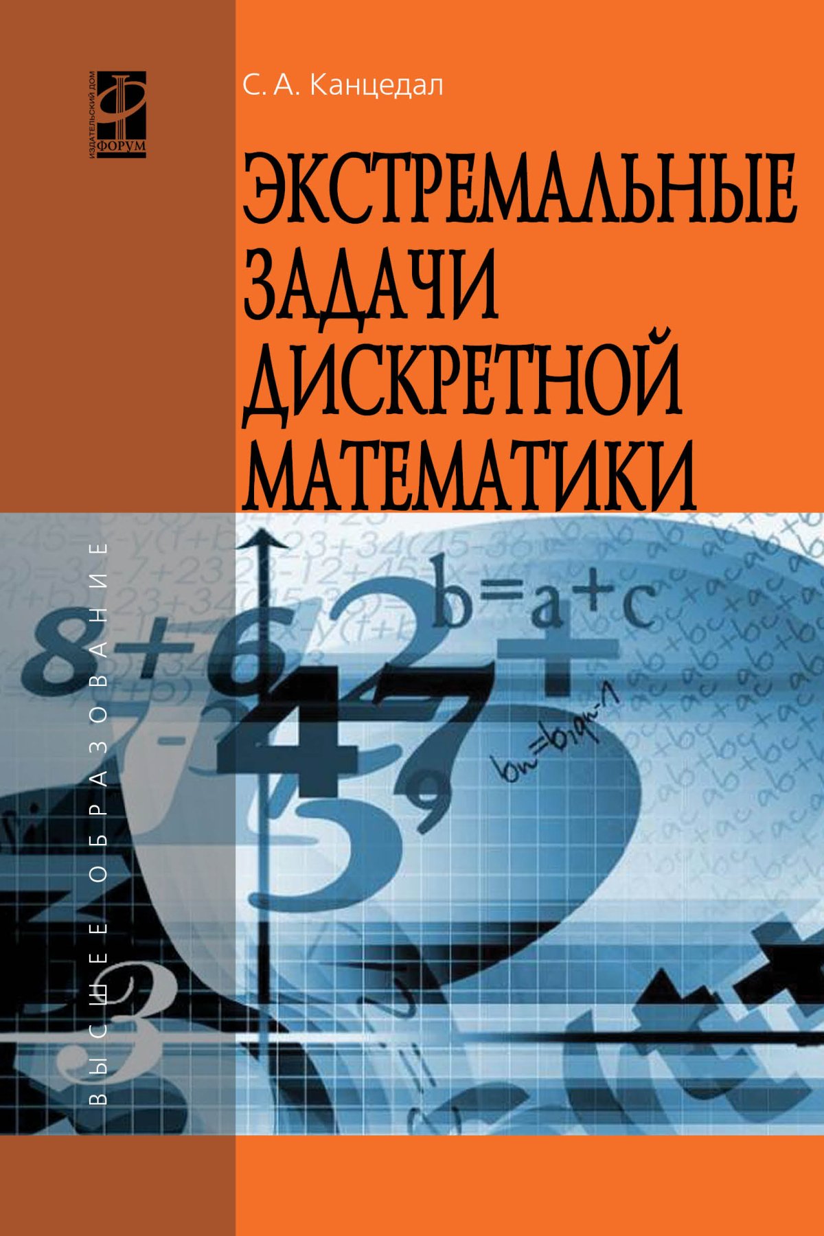 ЭКСТРЕМАЛЬНЫЕ ЗАДАЧИ ДИСКРЕТНОЙ МАТЕМАТИКИ. Высшее образование С.А.Канцедал  2023 год. Издательство: М.: ИД Форум. 978-5-8199-0633-0