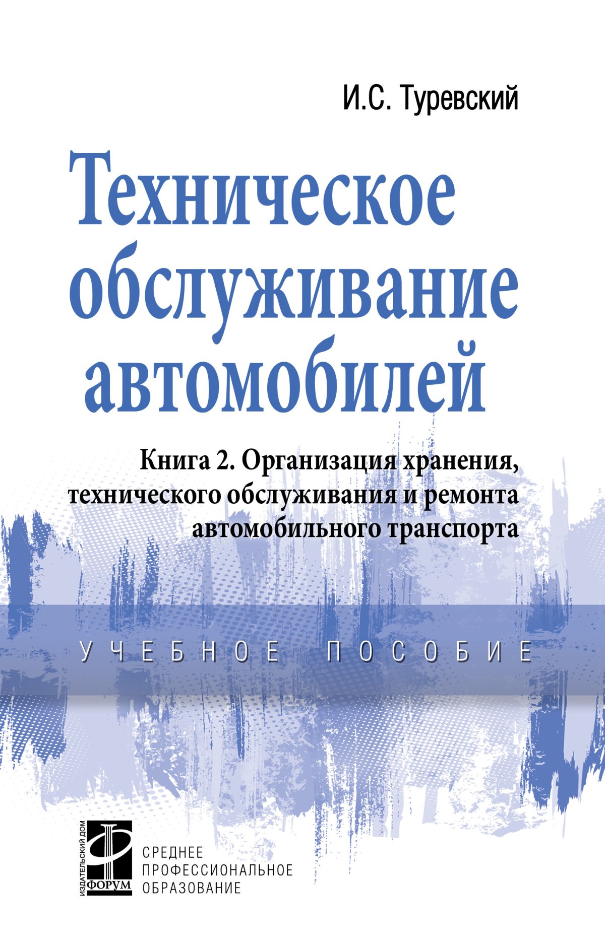 ТЕХНИЧЕСКОЕ ОБСЛУЖИВАНИЕ АВТОМОБИЛЕЙ. Среднее профессиональное образование  Туревский И. С. 2023 год. Издательство: М.: ИД Форум. 978-5-8199-0709-2