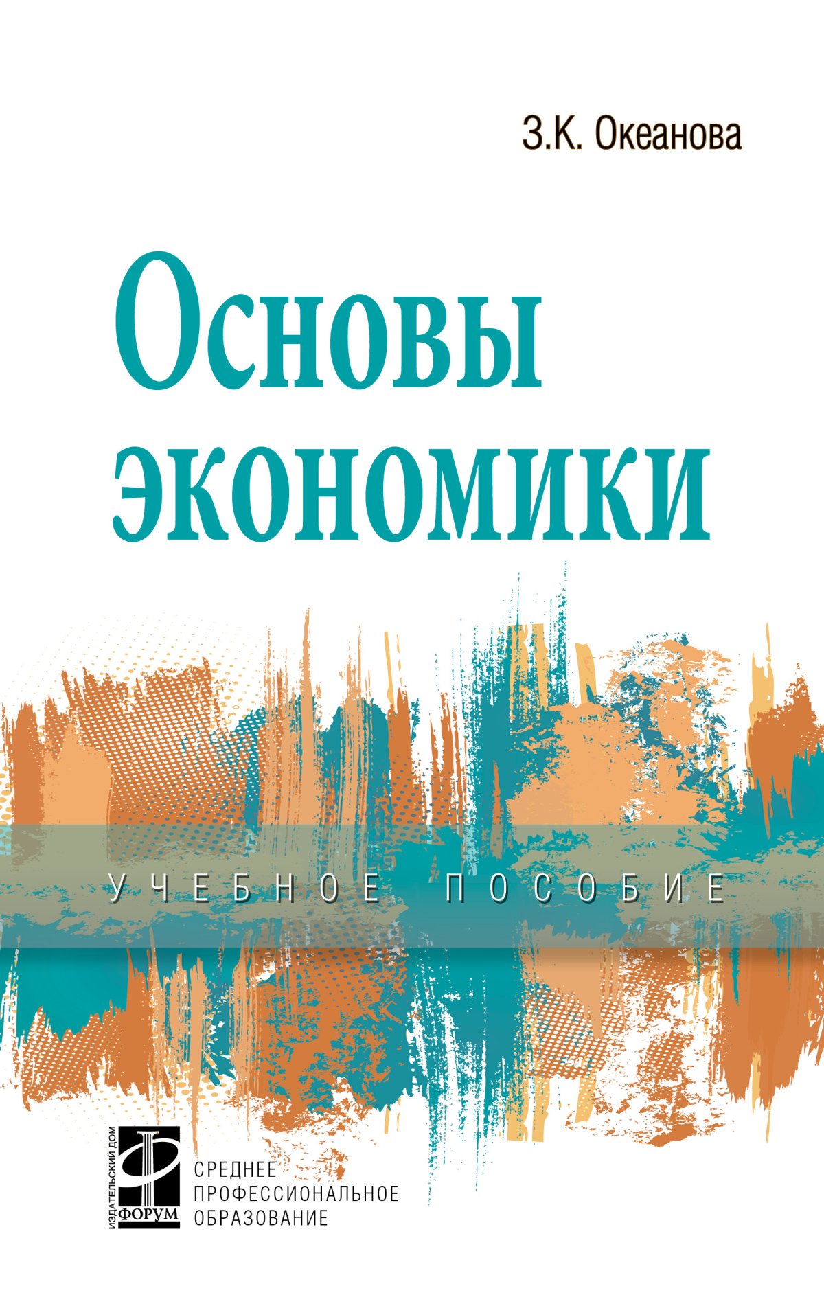 ОСНОВЫ ЭКОНОМИКИ, ИЗД.5. Среднее профессиональное образование Океанова З.К.  2023 год. Издательство: М.: ИД Форум. 978-5-8199-0728-3