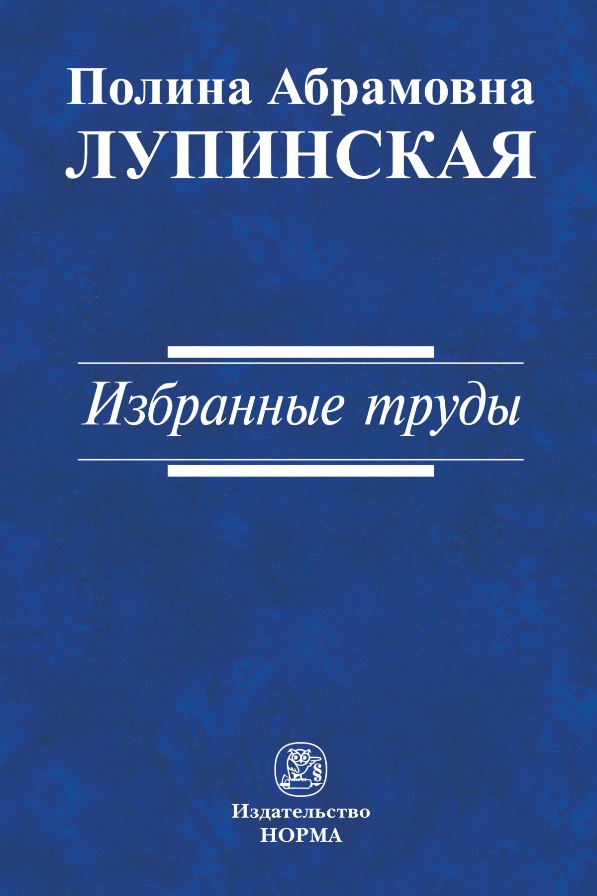 ИЗБРАННЫЕ ТРУДЫ. Лупинская П.А. 2024 год. Издательство: М.: Юр. НОРМА.  978-5-91768-783-4