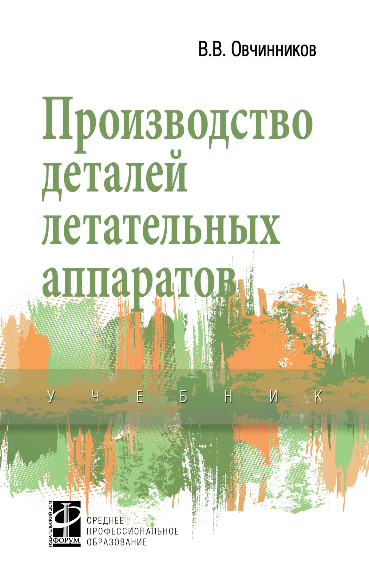 ПРОИЗВОДСТВО ДЕТАЛЕЙ ЛЕТАТЕЛЬНЫХ АППАРАТОВ. Среднее профессиональное  образование Овчинников В.В. 2024 год. Издательство: М.: ИД Форум.  978-5-8199-0817-4