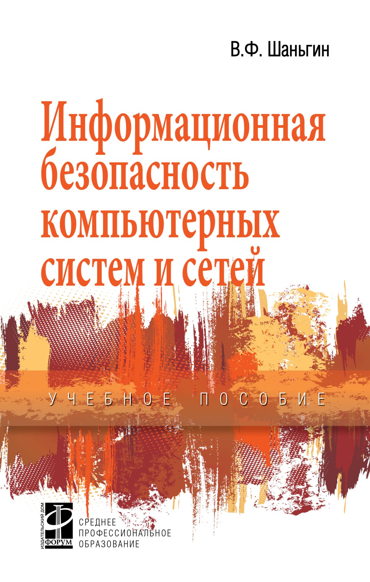 ИНФОРМАЦИОННАЯ БЕЗОПАСНОСТЬ КОМПЬЮТЕРНЫХ СИСТЕМ И СЕТЕЙ. Среднее  профессиональное образование Шаньгин В. Ф. 2024 год. Издательство: М.: ИД  Форум. 978-5-8199-0754-2