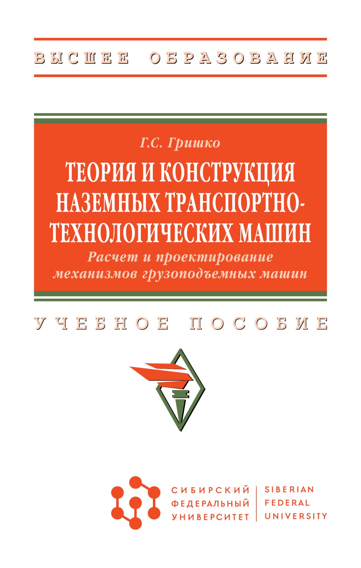 ТЕОРИЯ И КОНСТРУКЦИЯ НАЗЕМНЫХ ТРАНСПОРТНО-ТЕХНОЛОГИЧЕСКИХ МАШИН. РАСЧЕТ И ПРОЕКТИРОВАНИЕ  МЕХАНИЗМОВ ГРУЗОПОДЪЕМНЫХ МАШИН. высшее образование (сфу) Гришко Г.С. 2024  год. Издательство: М.: НИЦ ИНФРА-М. 978-5-16-019591-9